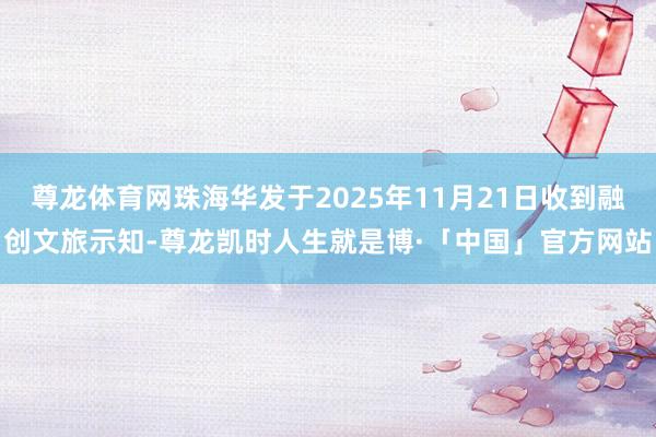 尊龙体育网珠海华发于2025年11月21日收到融创文旅示知-尊龙凯时人生就是博·「中国」官方网站